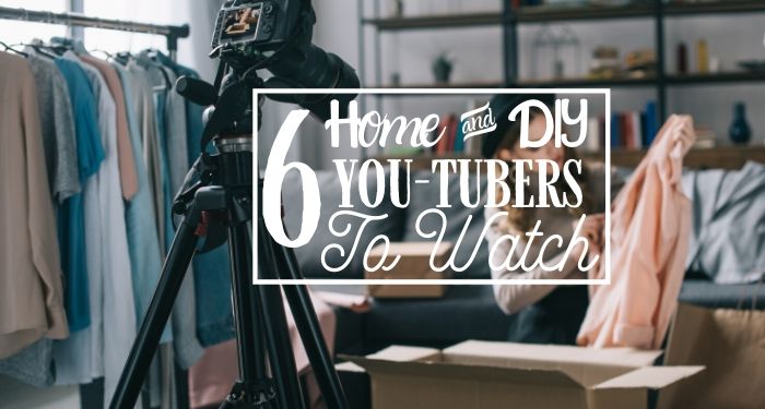 6 Home & DIY You-Tubers to Watch