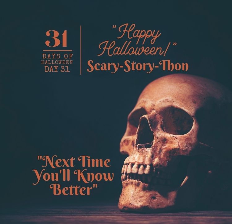 Day #31: Scary-Story-Thon ... Next Time You'll Know Better