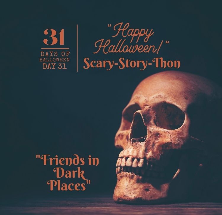 Day #31: Scary-Story-Thon ... Friends in Dark Places