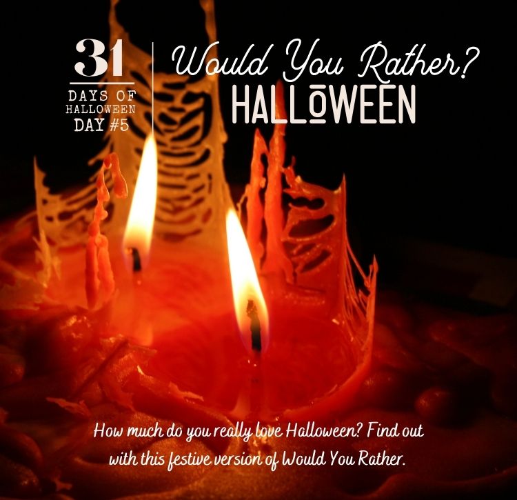 31 Days of Halloween: Day #5 … Would You Rather? … for Halloween