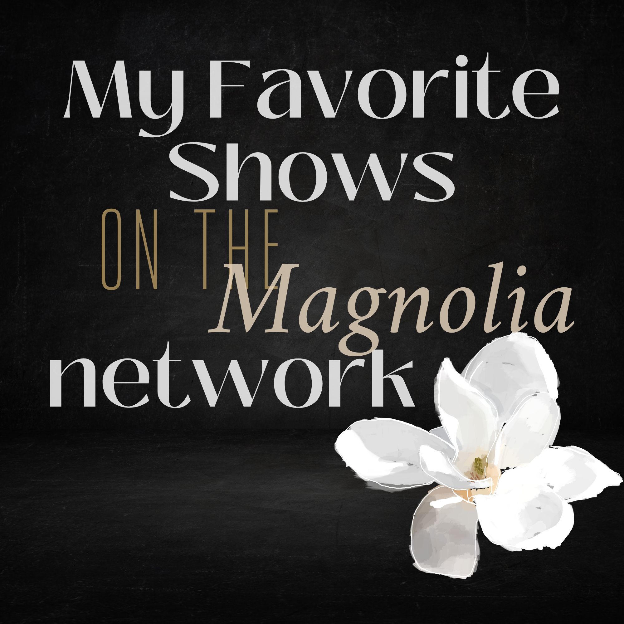 My Favorite Shows on the Magnolia Network