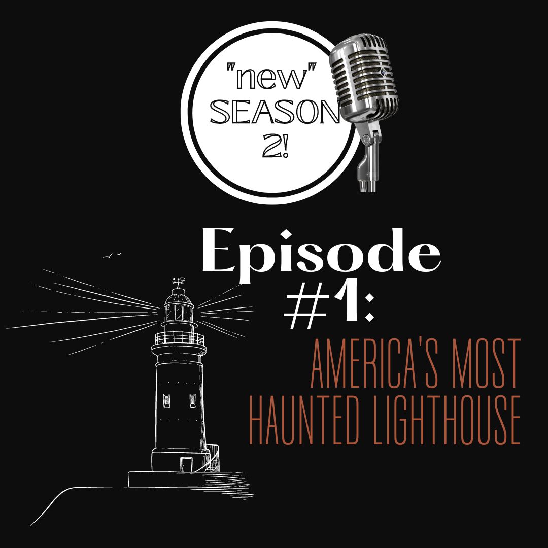 New Podcast Season .2, Episode  #1: America’s Most Haunted Lighthouse