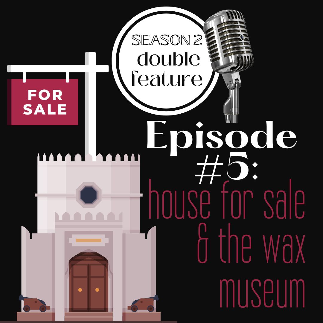 Podcast Season 2, Double-Feature, Episode  #5: House for Sale & The Wax Museum