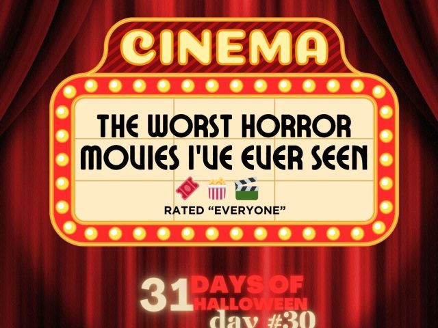 31 Days of Halloween in Movies: Day #30 (The Worst Horror Movies I’ve Seen)