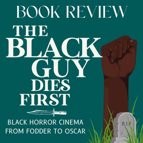 BOOK REVIEW: The Black Guy Dies First: Black Horror Cinema from Fodder to Oscar