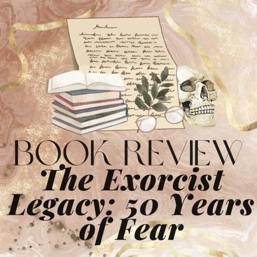BOOK REVIEW: The Exorcist Legacy, 50 Years of Fear