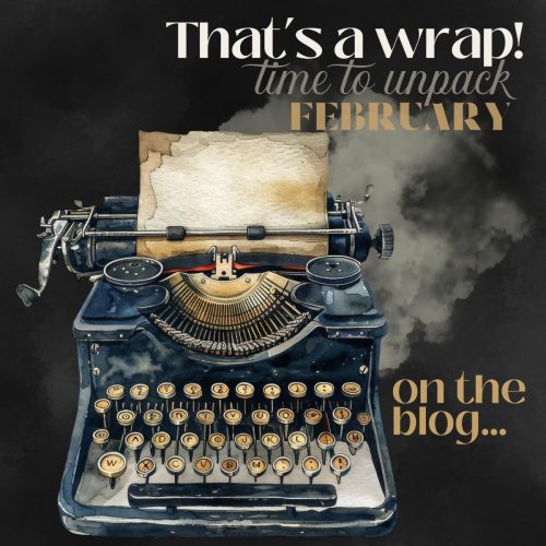 That’s a Wrap! Time To Unpack February on the Blog