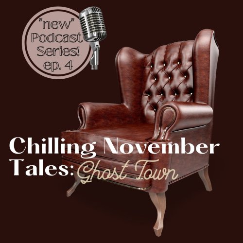 November 19: Episode #4 ~ Chilling November Tales Podcast (Ghost Town)