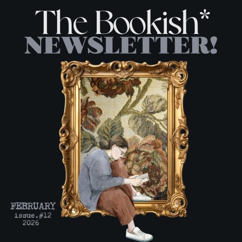 The Bookish* Newsletter! | February 2026! [Web Edition]