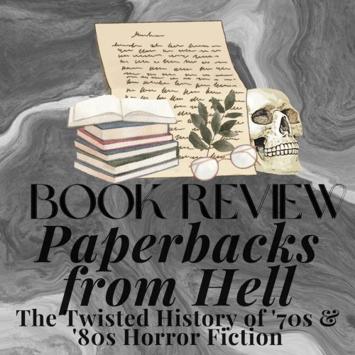 BOOK REVIEW: Paperbacks From Hell, The Twisted History of 70s' and 80s' Horror Fiction
