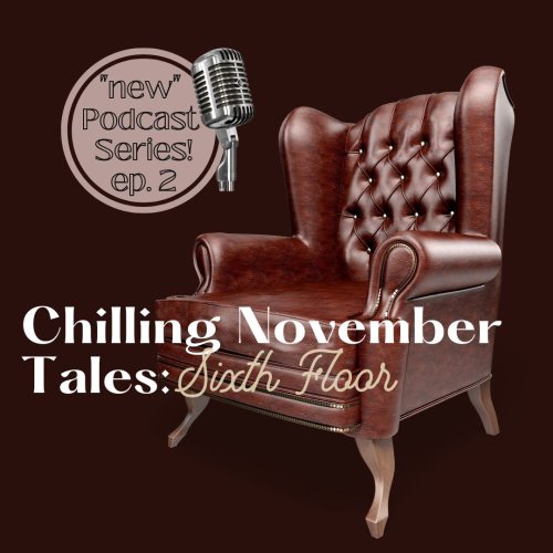 November 12: Episode #2 ~ Chilling November Tales Podcast (The Sixth Floor)