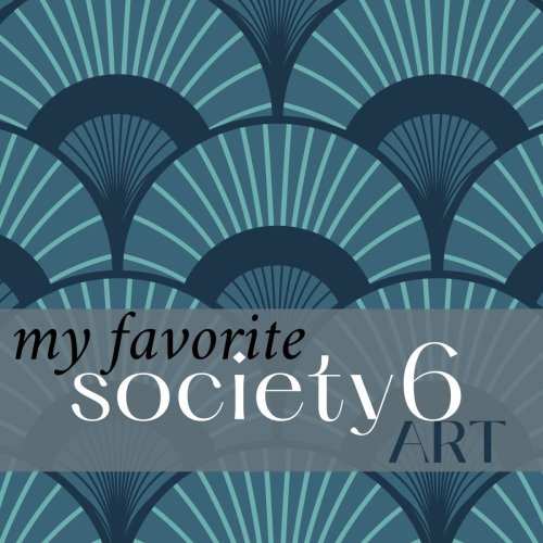 My Favorite Art From Society 6