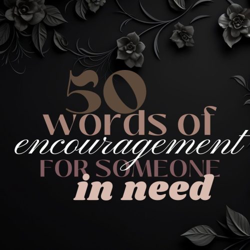 50 Words of Encouragement For Someone In Need