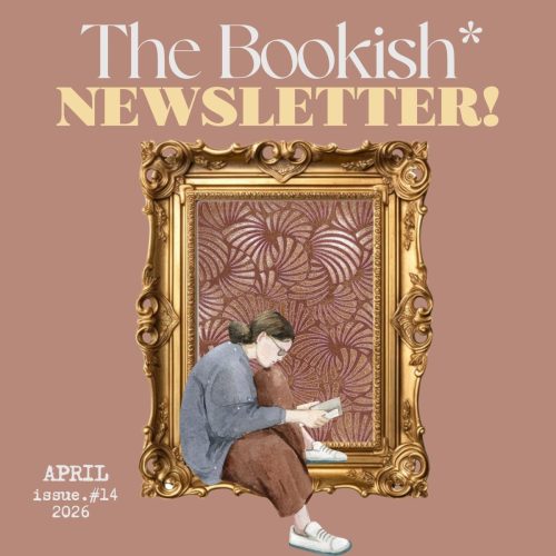 The Bookish* Newsletter! | April 2026! [Web Edition]