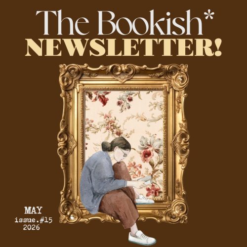 The Bookish* Newsletter! | May 2026! [Web Edition]