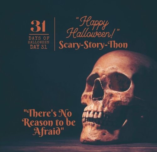 Day #31: Scary-Story-Thon ... There's No Reason To Be Afraid