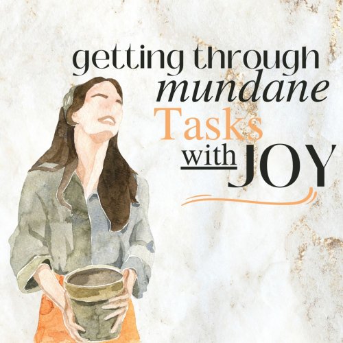 Getting Through Mundane Tasks With Joy