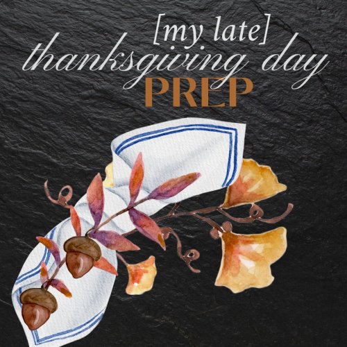 My [Late] Thanksgiving Day Prep